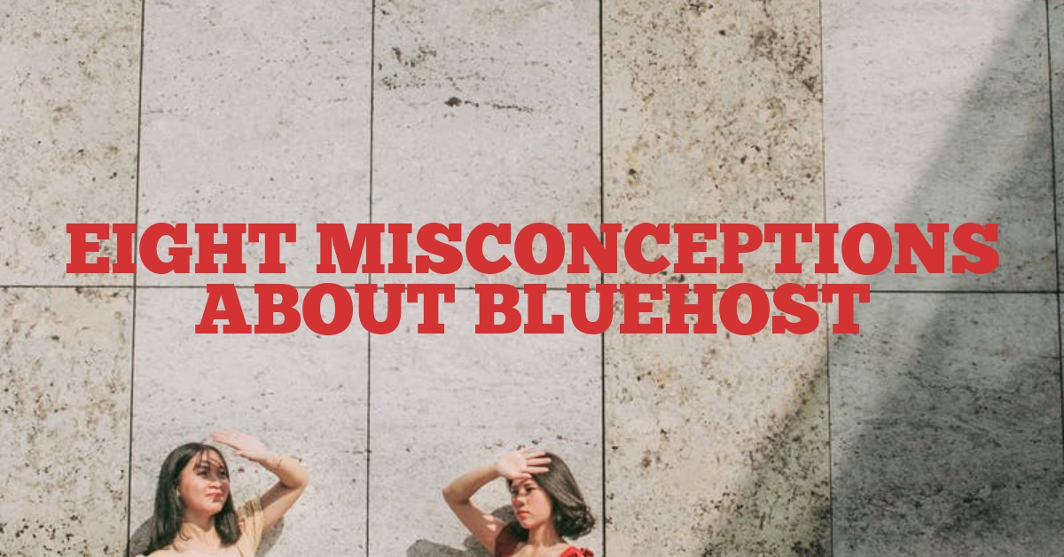 Eight misconceptions about Bluehost